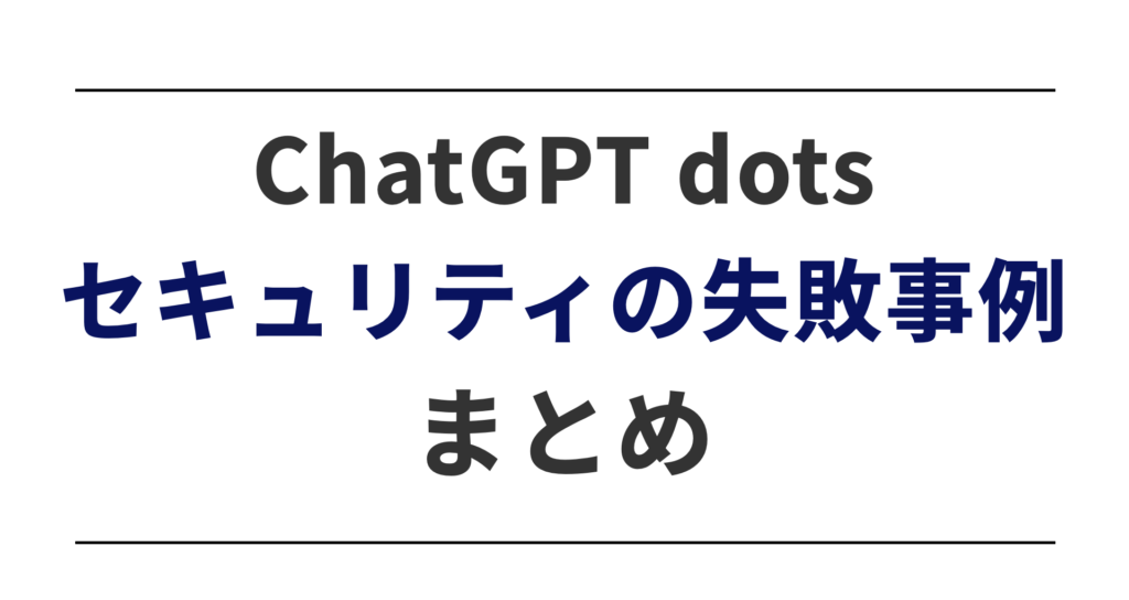 ChatGPT dotsのセキュリティ失敗事例まとめ記事のアイキャッチ画像